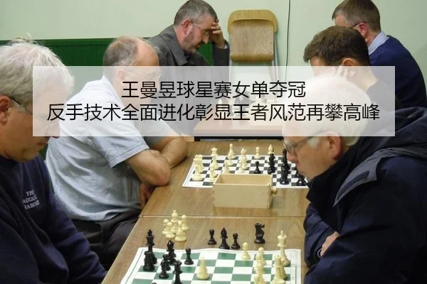 王曼昱球星赛女单夺冠 反手技术全面进化彰显王者风范再攀高峰