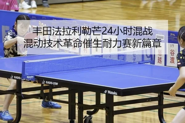 丰田法拉利勒芒24小时混战 混动技术革命催生耐力赛新篇章