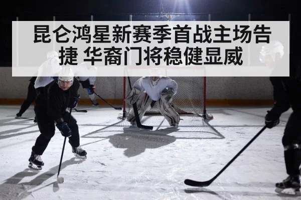 昆仑鸿星新赛季首战主场告捷 华裔门将稳健显威