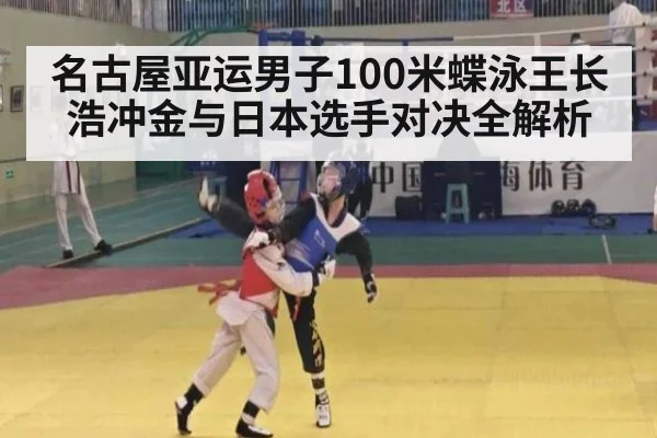 名古屋亚运男子100米蝶泳王长浩冲金与日本选手对决全解析